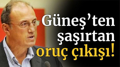 Güneş’ten şaşırtan oruç çıkışı!
